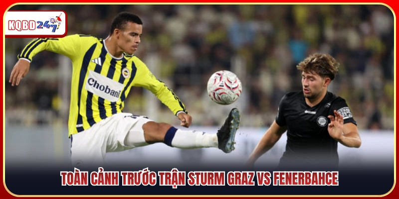 Đánh giá cục diện trước trận Sturm Graz vs Fenerbahce 